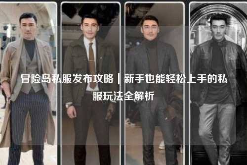 冒险岛私服发布攻略｜新手也能轻松上手的私服玩法全解析